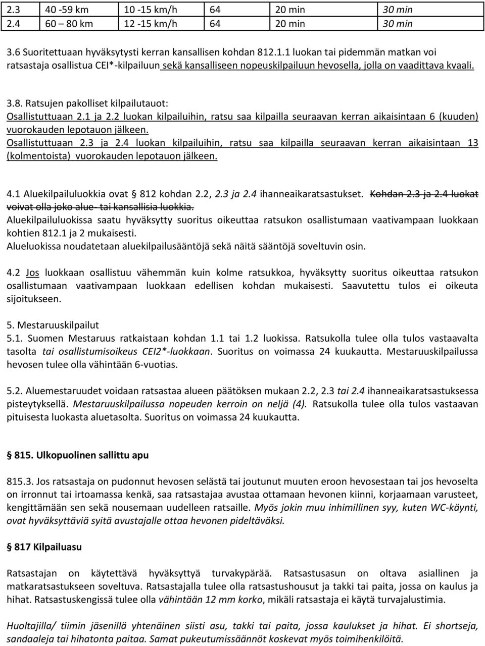 4 luokan kilpailuihin, ratsu saa kilpailla seuraavan kerran aikaisintaan 13 (kolmentoista) vuorokauden lepotauon jälkeen. 4.1 Aluekilpailuluokkia ovat 812 kohdan 2.2, 2.3 ja 2.