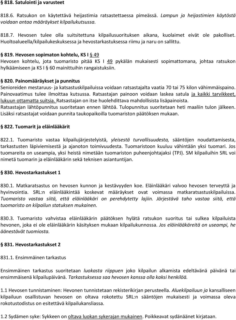 Hevosen sopimaton kohtelu, KS I 49 Hevosen kohtelu, jota tuomaristo pitää KS I 49 pykälän mukaisesti sopimattomana, johtaa ratsukon hylkäämiseen ja KS I 60 mainittuihin rangaistuksiin. 820.