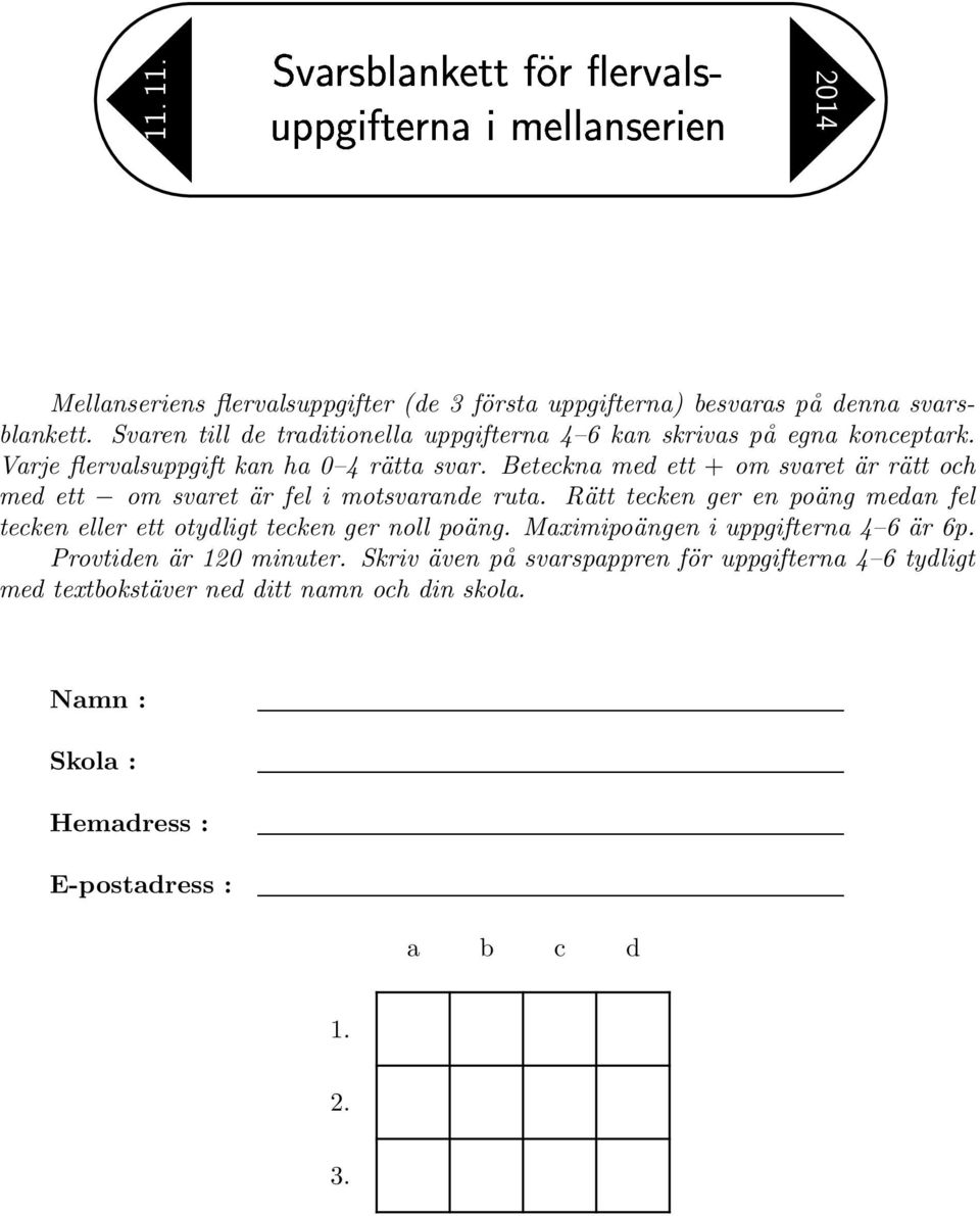 Beteckna med ett + om svaret är rätt och med ett om svaret är fel i motsvarande ruta.