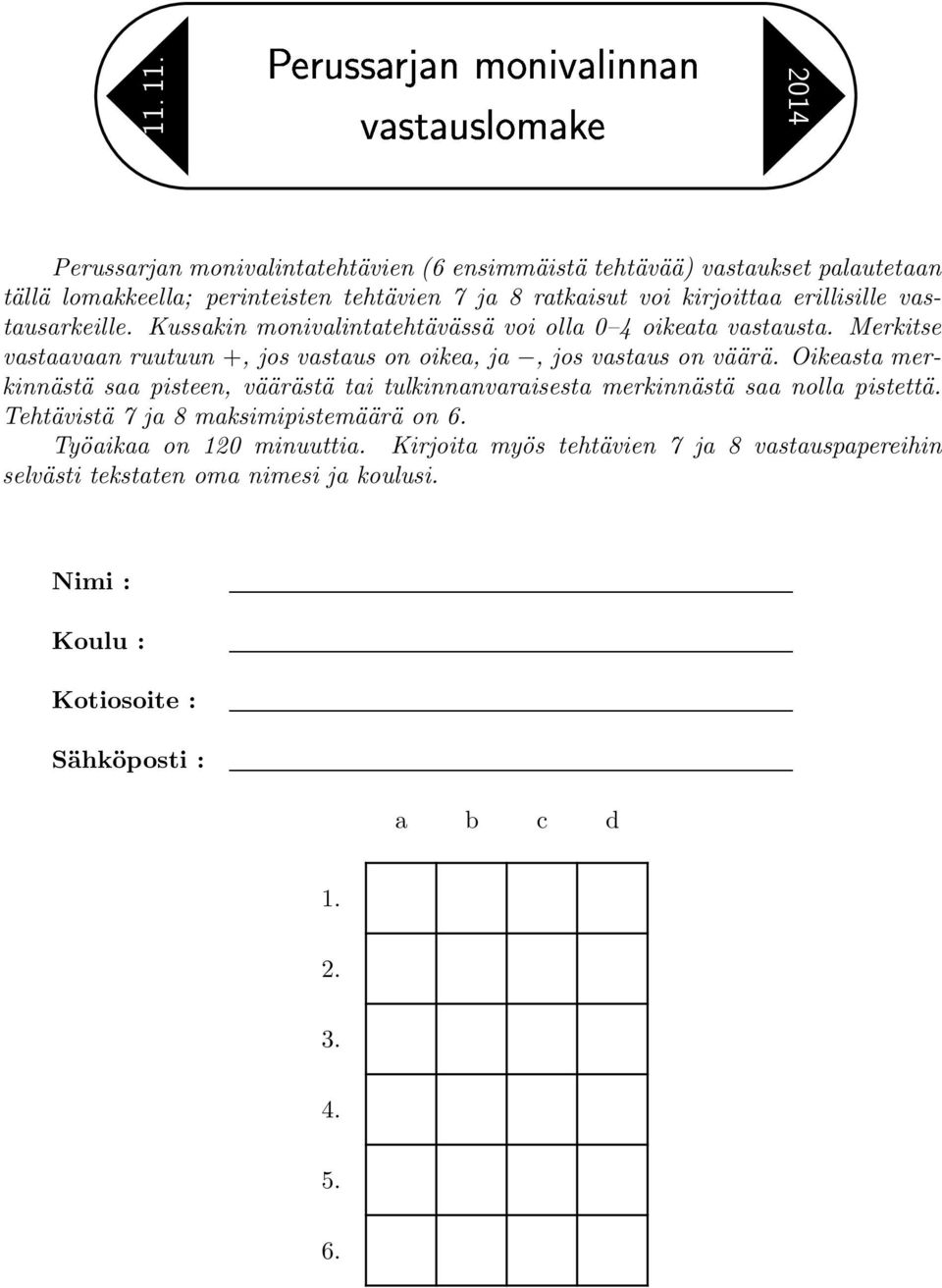 ratkaisut voi kirjoittaa erillisille vastausarkeille. Kussakin monivalintatehtävässä voi olla 0 4 oikeata vastausta.