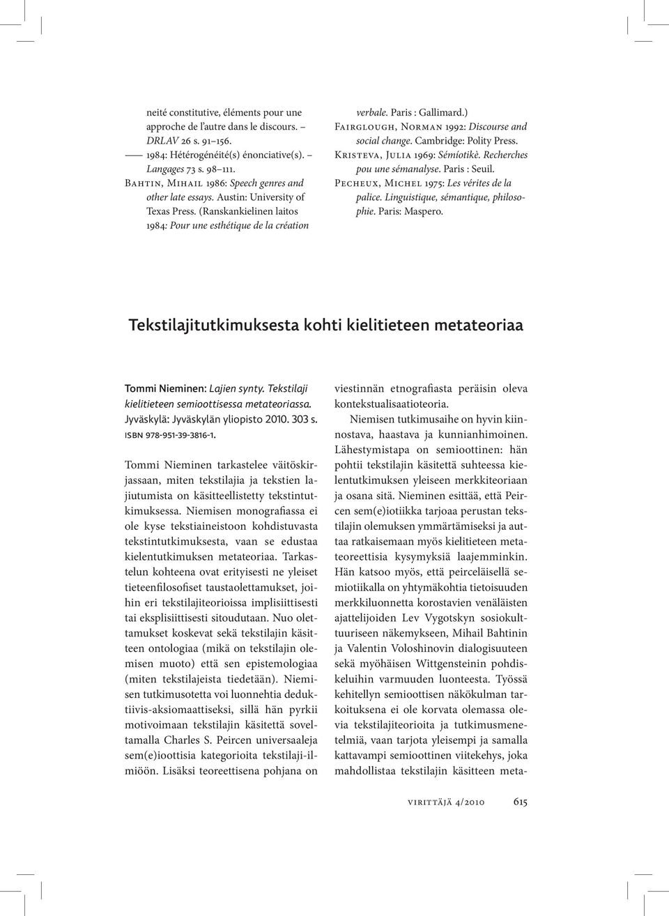 ) Fairglough, Norman 1992: Discourse and social change. Cambridge: Polity Press. Kristeva, Julia 1969: Sémíotikè. Recherches pou une sémanalyse. Paris : Seuil.