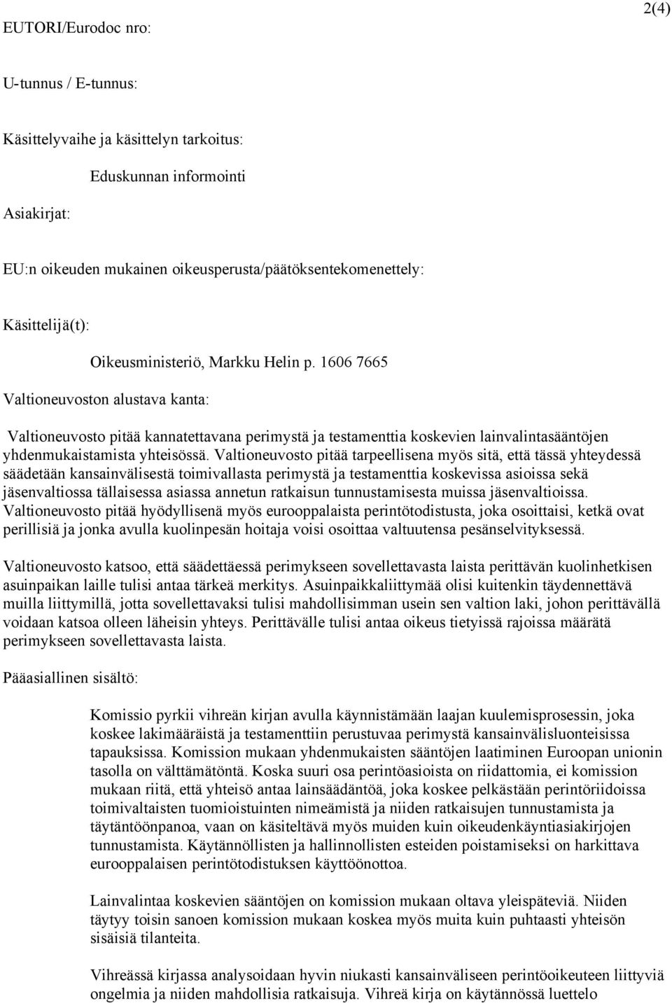 Valtioneuvosto pitää tarpeellisena myös sitä, että tässä yhteydessä säädetään kansainvälisestä toimivallasta perimystä ja testamenttia koskevissa asioissa sekä jäsenvaltiossa tällaisessa asiassa