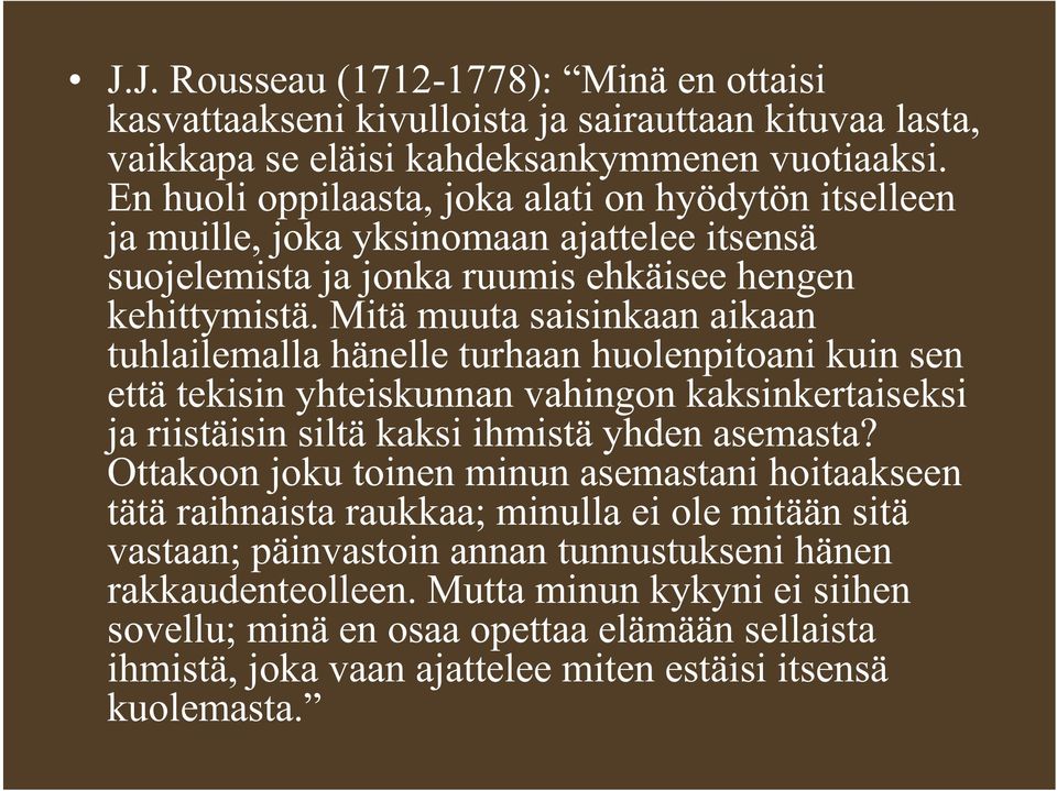 Mitä muuta saisinkaan aikaan tuhlailemalla hänelle turhaan huolenpitoani kuin sen että tekisin yhteiskunnan vahingon kaksinkertaiseksi ja riistäisin siltä kaksi ihmistä yhden asemasta?