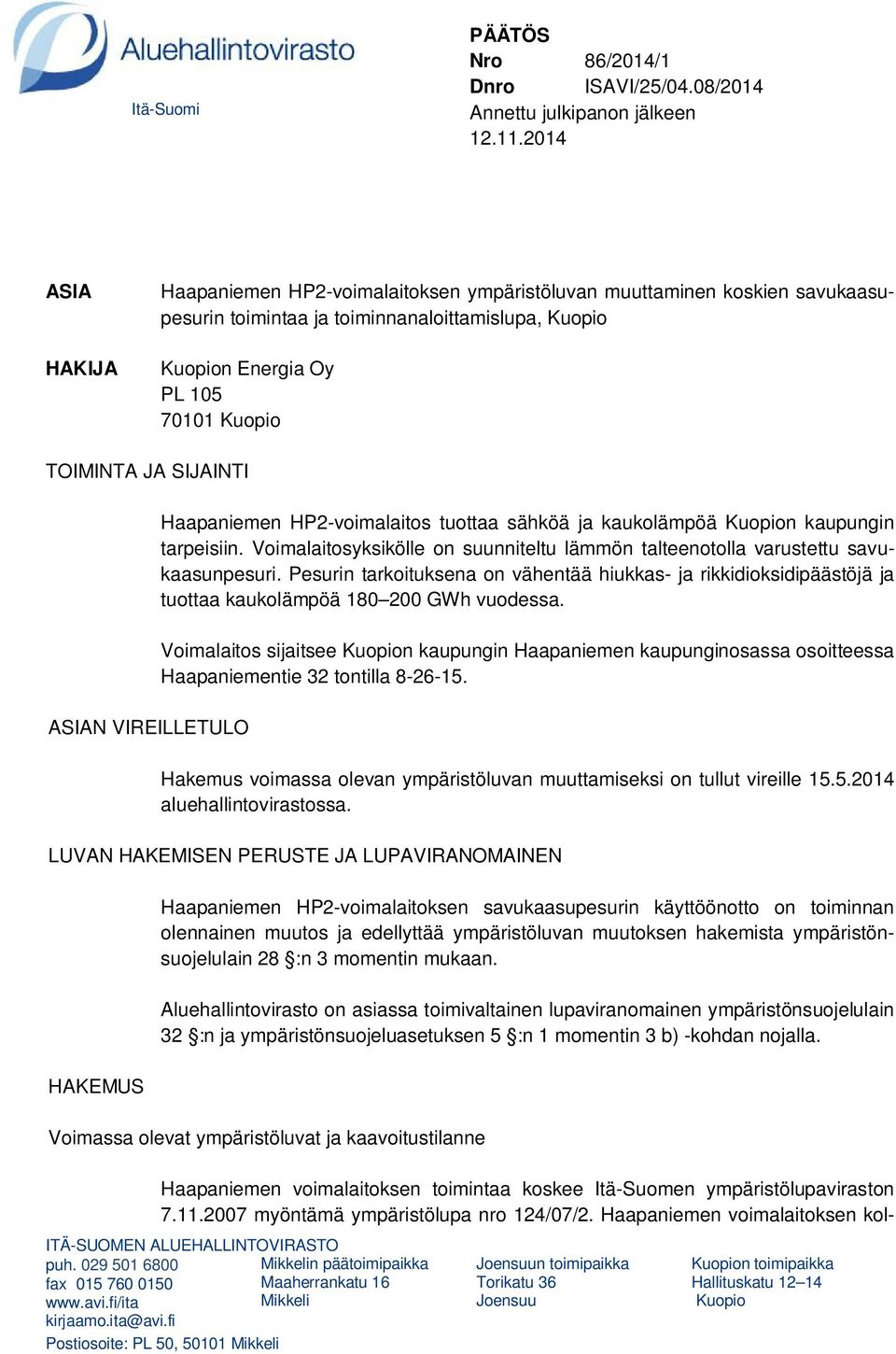 SIJAINTI ASIAN VIREILLETULO Haapaniemen HP2-voimalaitos tuottaa sähköä ja kaukolämpöä Kuopion kaupungin tarpeisiin.