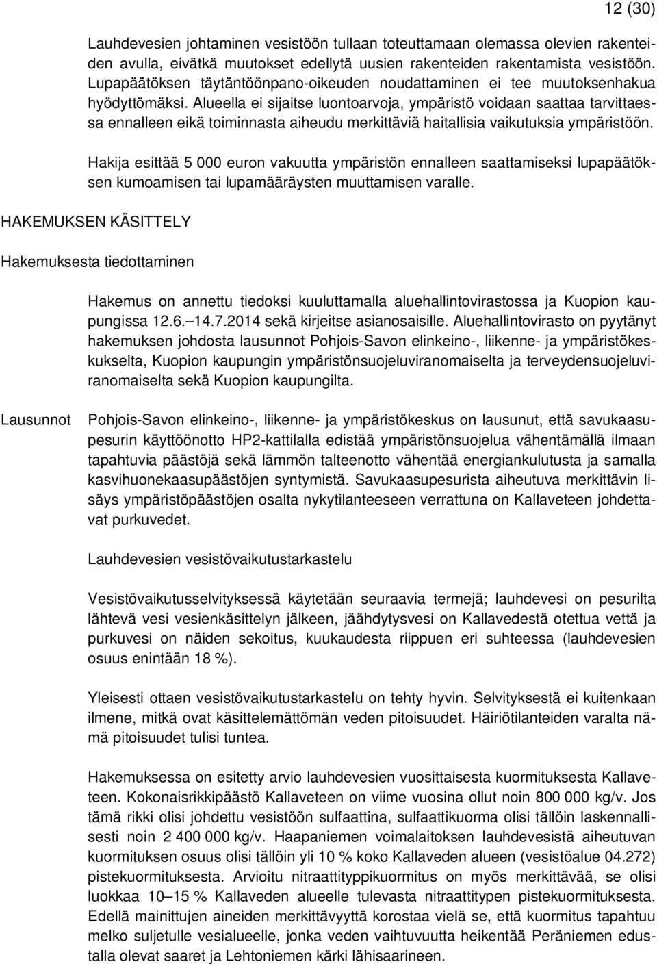 Alueella ei sijaitse luontoarvoja, ympäristö voidaan saattaa tarvittaessa ennalleen eikä toiminnasta aiheudu merkittäviä haitallisia vaikutuksia ympäristöön.