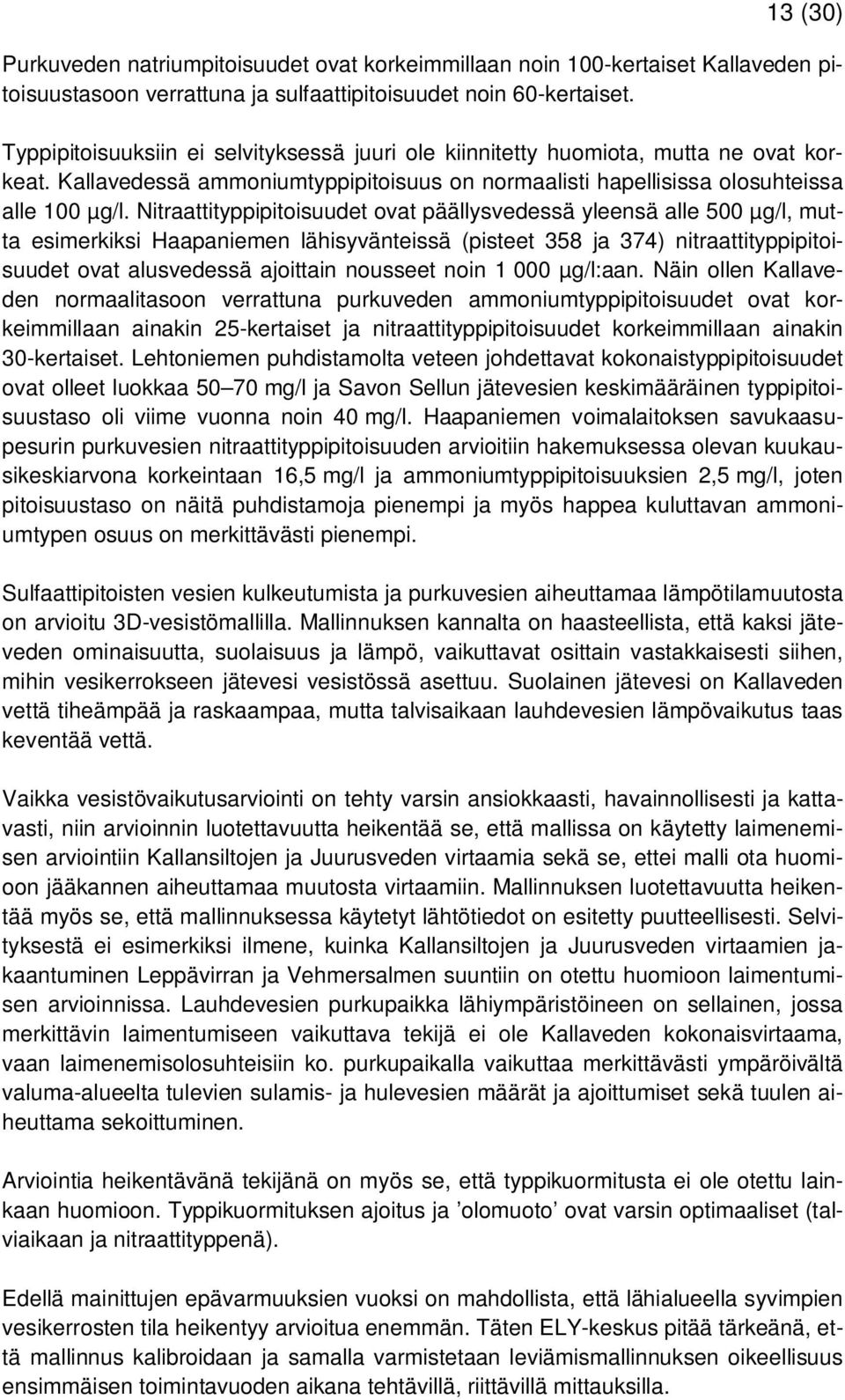 Nitraattityppipitoisuudet ovat päällysvedessä yleensä alle 500 µg/l, mutta esimerkiksi Haapaniemen lähisyvänteissä (pisteet 358 ja 374) nitraattityppipitoisuudet ovat alusvedessä ajoittain nousseet