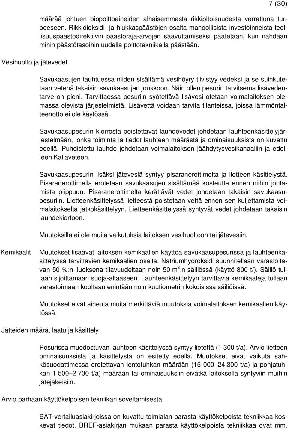 polttotekniikalla päästään. Savukaasujen lauhtuessa niiden sisältämä vesihöyry tiivistyy vedeksi ja se suihkutetaan vetenä takaisin savukaasujen joukkoon.