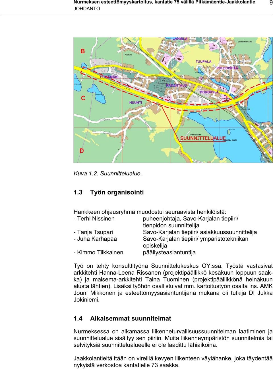 3 Työn organisointi Hankkeen ohjausryhmä muodostui seuraavista henkilöistä: - Terhi Nissinen puheenjohtaja, Savo-Karjalan tiepiiri/ tienpidon suunnittelija - Tanja Tsupari Savo-Karjalan tiepiiri/