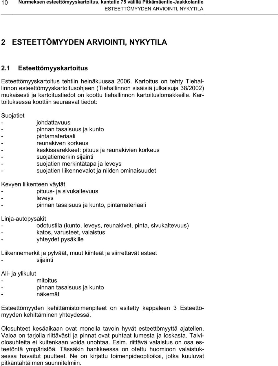 Kartoitus on tehty Tiehallinnon esteettömyyskartoitusohjeen (Tiehallinnon sisäisiä julkaisuja 38/2002) mukaisesti ja kartoitustiedot on koottu tiehallinnon kartoituslomakkeille.