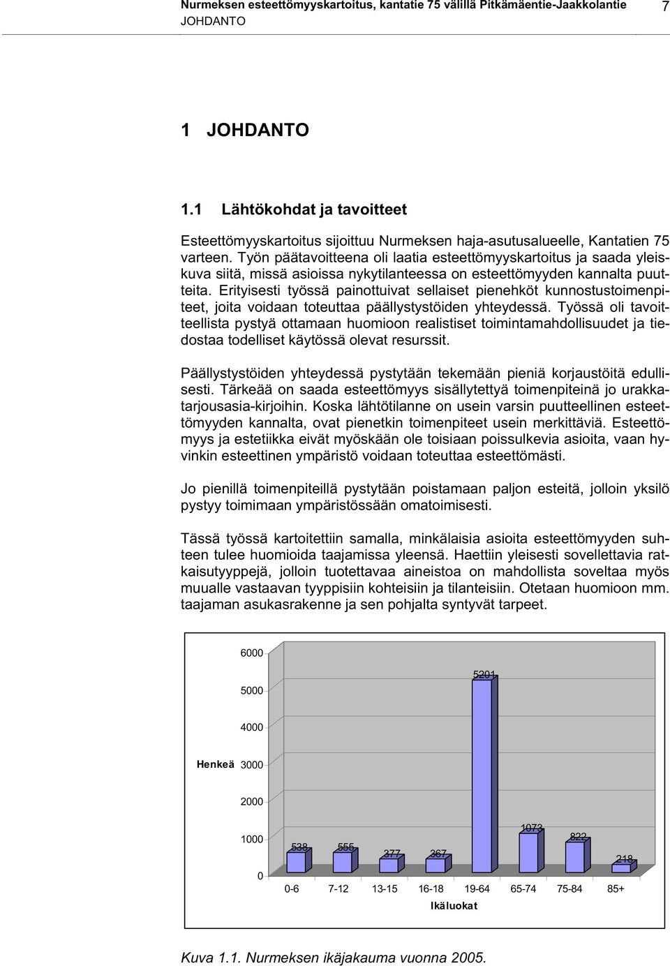 Työn päätavoitteena oli laatia esteettömyyskartoitus ja saada yleiskuva siitä, missä asioissa nykytilanteessa on esteettömyyden kannalta puutteita.