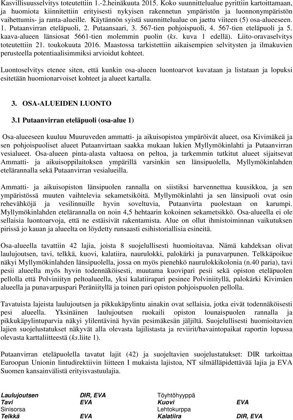 Käytännön syistä suunnittelualue on jaettu viiteen (5) osa-alueeseen. 1. Putaanvirran eteläpuoli, 2. Putaansaari, 3. 567-tien pohjoispuoli, 4. 567-tien eteläpuoli ja 5.