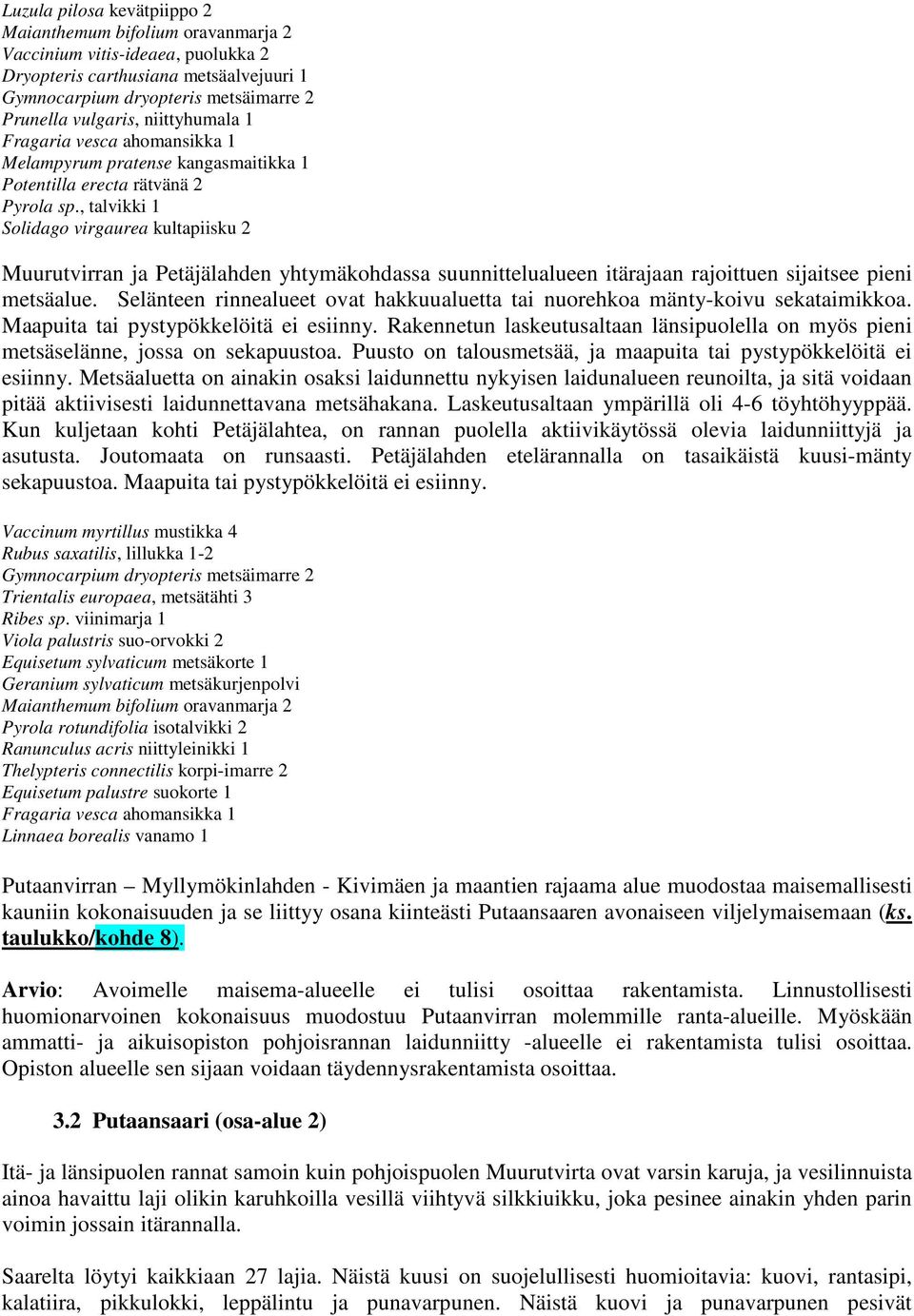 , talvikki 1 Solidago virgaurea kultapiisku 2 Muurutvirran ja Petäjälahden yhtymäkohdassa suunnittelualueen itärajaan rajoittuen sijaitsee pieni metsäalue.