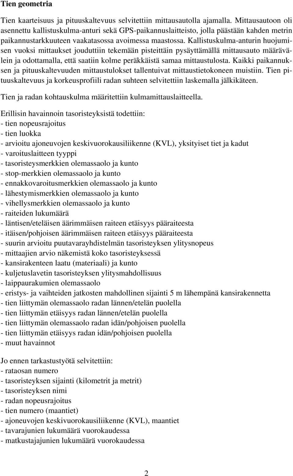 Kallistuskulma-anturin huojumisen vuoksi mittaukset jouduttiin tekemään pisteittäin pysäyttämällä mittausauto määrävälein ja odottamalla, että saatiin kolme peräkkäistä samaa mittaustulosta.