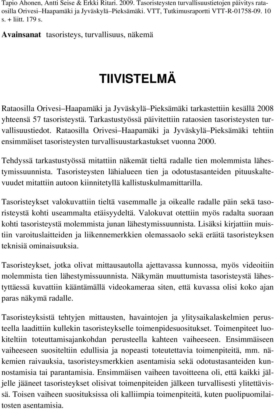 Tarkastustyössä päivitettiin rataosien tasoristeysten turvallisuustiedot. Rataosilla Orivesi Haapamäki ja Jyväskylä Pieksämäki tehtiin ensimmäiset tasoristeysten turvallisuustarkastukset vuonna 2000.