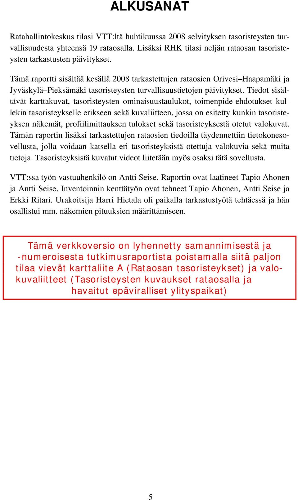 Tämä raportti sisältää kesällä 2008 tarkastettujen rataosien Orivesi Haapamäki ja Jyväskylä Pieksämäki tasoristeysten turvallisuustietojen päivitykset.