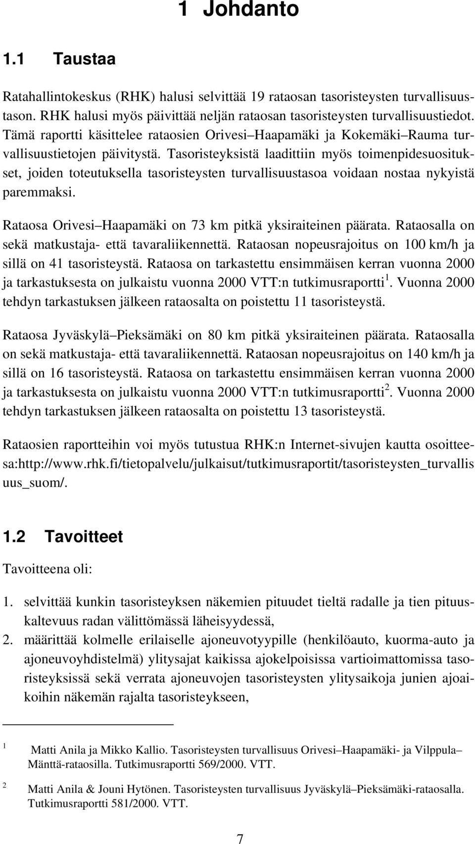 Tasoristeyksistä laadittiin myös toimenpidesuositukset, joiden toteutuksella tasoristeysten turvallisuustasoa voidaan nostaa nykyistä paremmaksi.