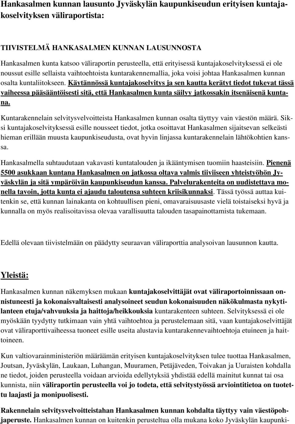 Käytännössä kuntajakoselvitys ja sen kautta kerätyt tiedot tukevat tässä vaiheessa pääsääntöisesti sitä, että Hankasalmen kunta säilyy jatkossakin itsenäisenä kuntana.