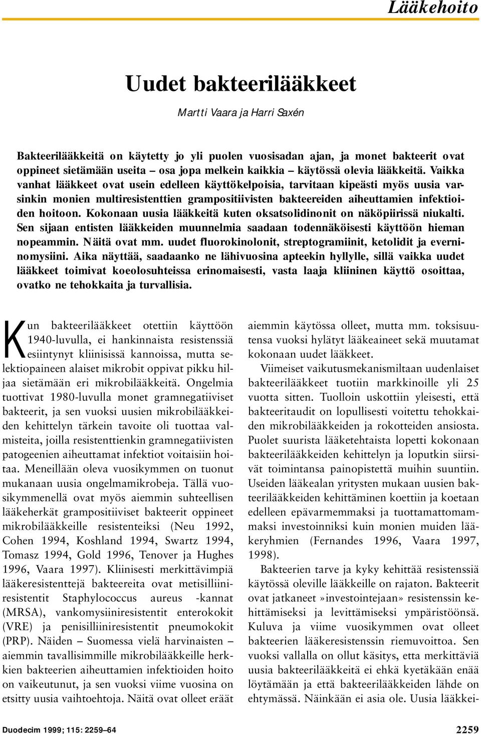 Vaikka vanhat lääkkeet ovat usein edelleen käyttökelpoisia, tarvitaan kipeästi myös uusia varsinkin monien multiresistenttien grampositiivisten bakteereiden aiheuttamien infektioiden hoitoon.