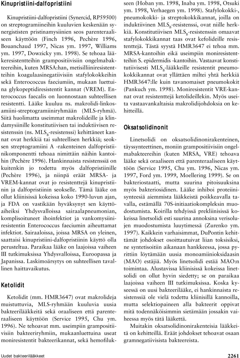 Se tehoaa lääkeresistentteihin grampositiivisiin ongelmabakteereihin, kuten MRSA:han, metisilliiniresistentteihin koagulaasinegatiivisiin stafylokokkeihin sekä Enterococcus faeciumiin, mukaan