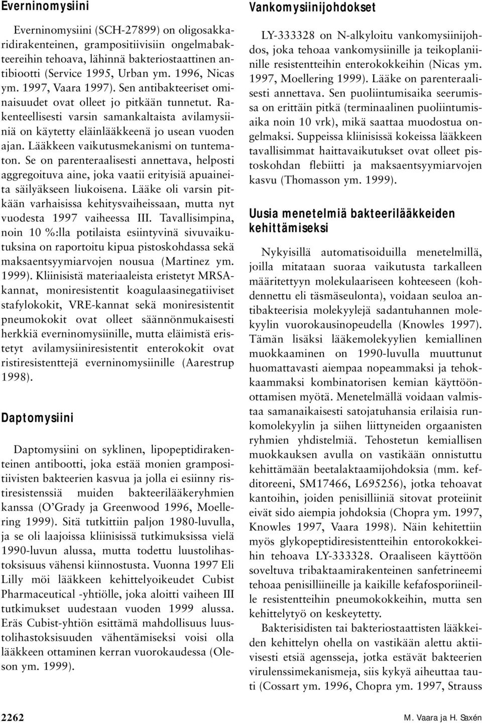 Lääkkeen vaikutusmekanismi on tuntematon. Se on parenteraalisesti annettava, helposti aggregoituva aine, joka vaatii erityisiä apuaineita säilyäkseen liukoisena.