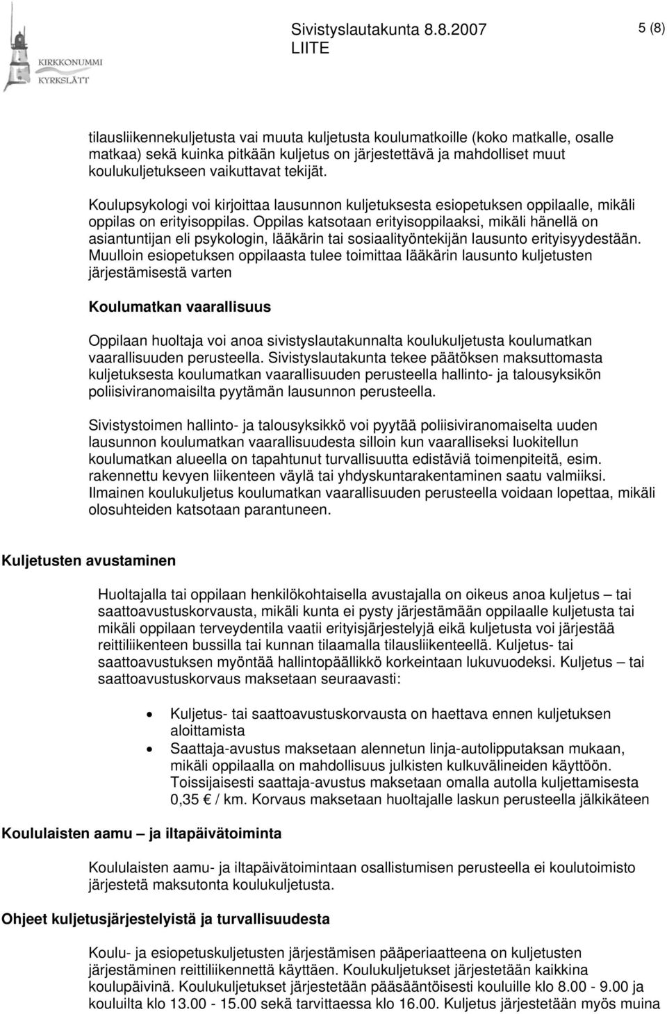 Oppilas katsotaan erityisoppilaaksi, mikäli hänellä on asiantuntijan eli psykologin, lääkärin tai sosiaalityöntekijän lausunto erityisyydestään.