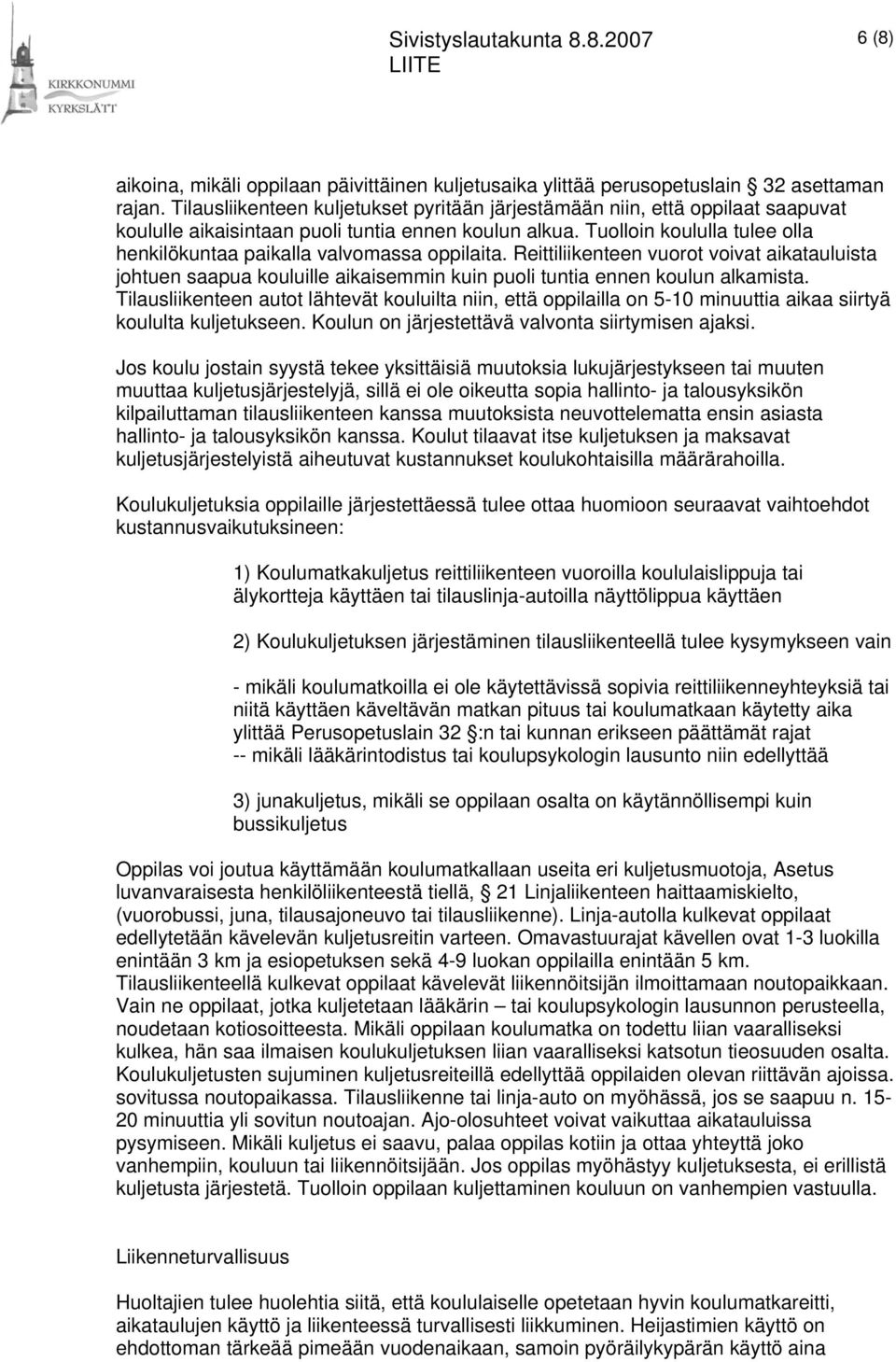 Tuolloin koululla tulee olla henkilökuntaa paikalla valvomassa oppilaita. Reittiliikenteen vuorot voivat aikatauluista johtuen saapua kouluille aikaisemmin kuin puoli tuntia ennen koulun alkamista.