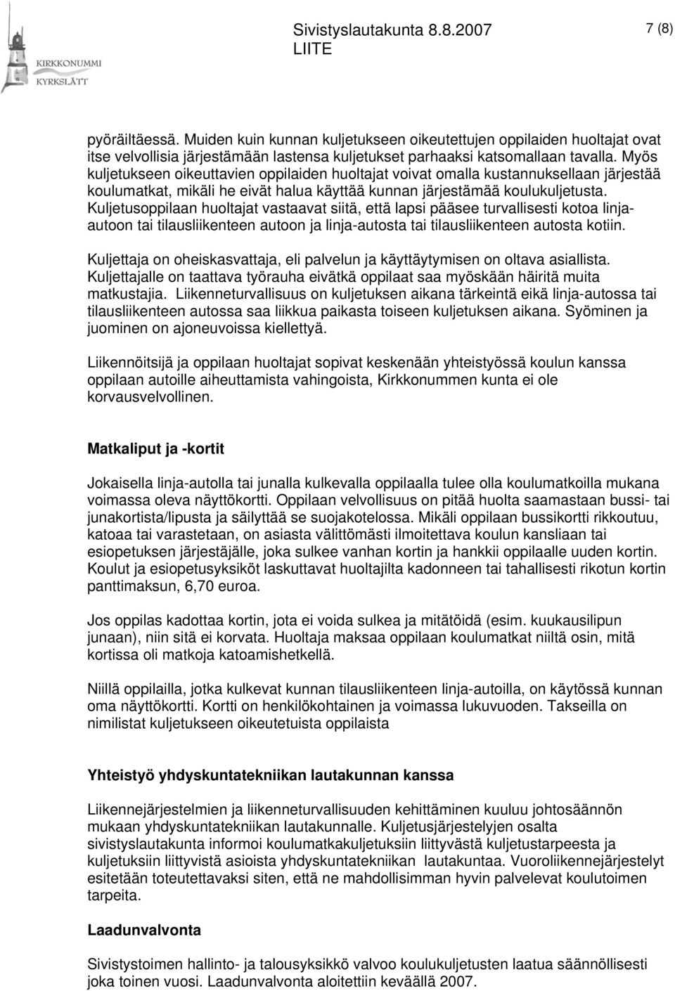 Kuljetusoppilaan huoltajat vastaavat siitä, että lapsi pääsee turvallisesti kotoa linjaautoon tai tilausliikenteen autoon ja linja-autosta tai tilausliikenteen autosta kotiin.