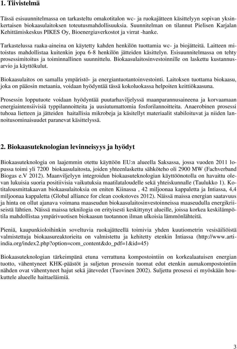 Laitteen mitoistus mahdollistaa kuitenkin jopa 6-8 henkilön jätteiden käsittelyn. Esisuunnitelmassa on tehty prosessimitoitus ja toiminnallinen suunnittelu.