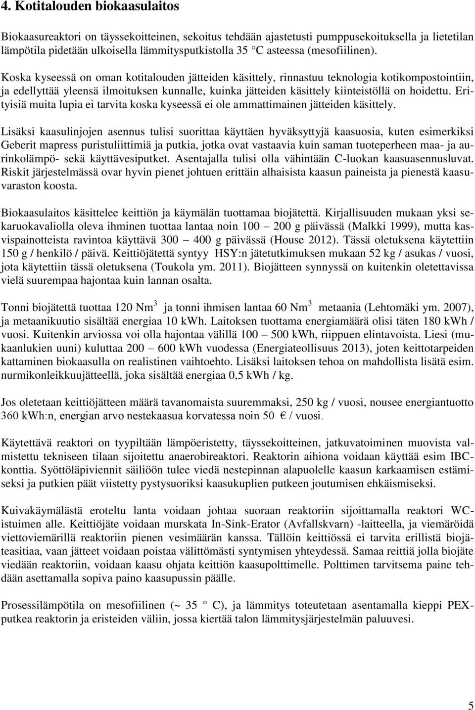 Koska kyseessä on oman kotitalouden jätteiden käsittely, rinnastuu teknologia kotikompostointiin, ja edellyttää yleensä ilmoituksen kunnalle, kuinka jätteiden käsittely kiinteistöllä on hoidettu.