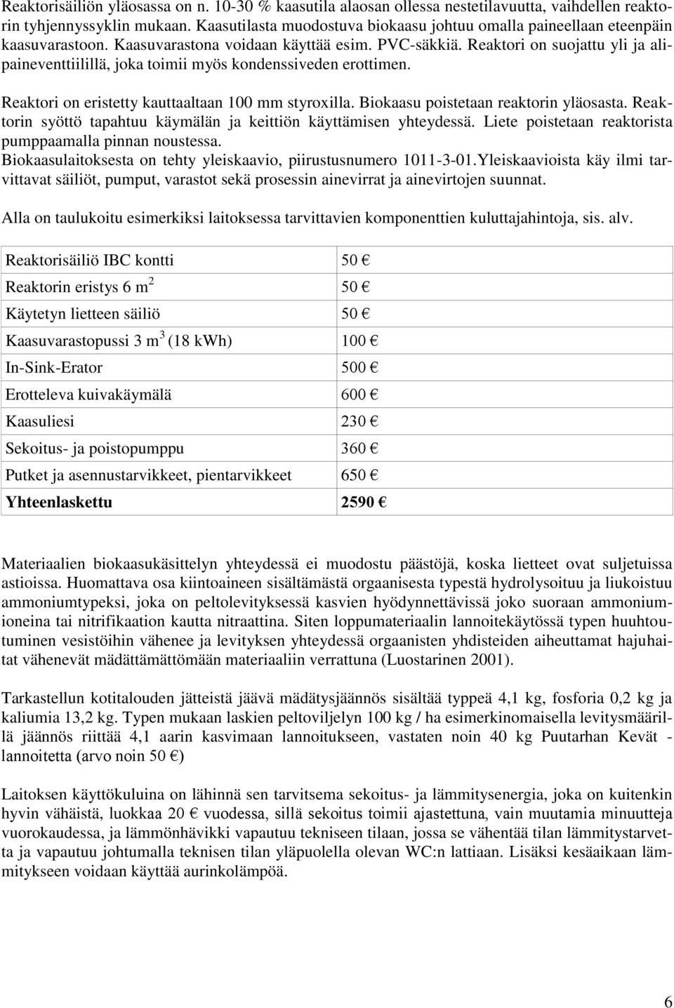 Reaktori on suojattu yli ja alipaineventtiilillä, joka toimii myös kondenssiveden erottimen. Reaktori on eristetty kauttaaltaan 100 mm styroxilla. Biokaasu poistetaan reaktorin yläosasta.