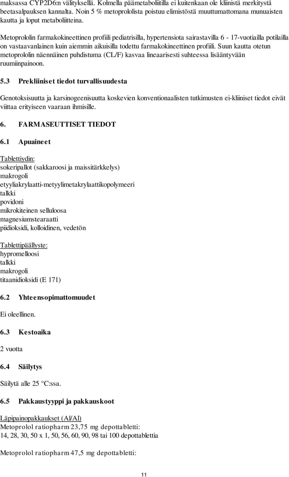 Metoprololin farmakokineettinen profiili pediatrisilla, hypertensiota sairastavilla 6-17-vuotiailla potilailla on vastaavanlainen kuin aiemmin aikuisilla todettu farmakokineettinen profiili.