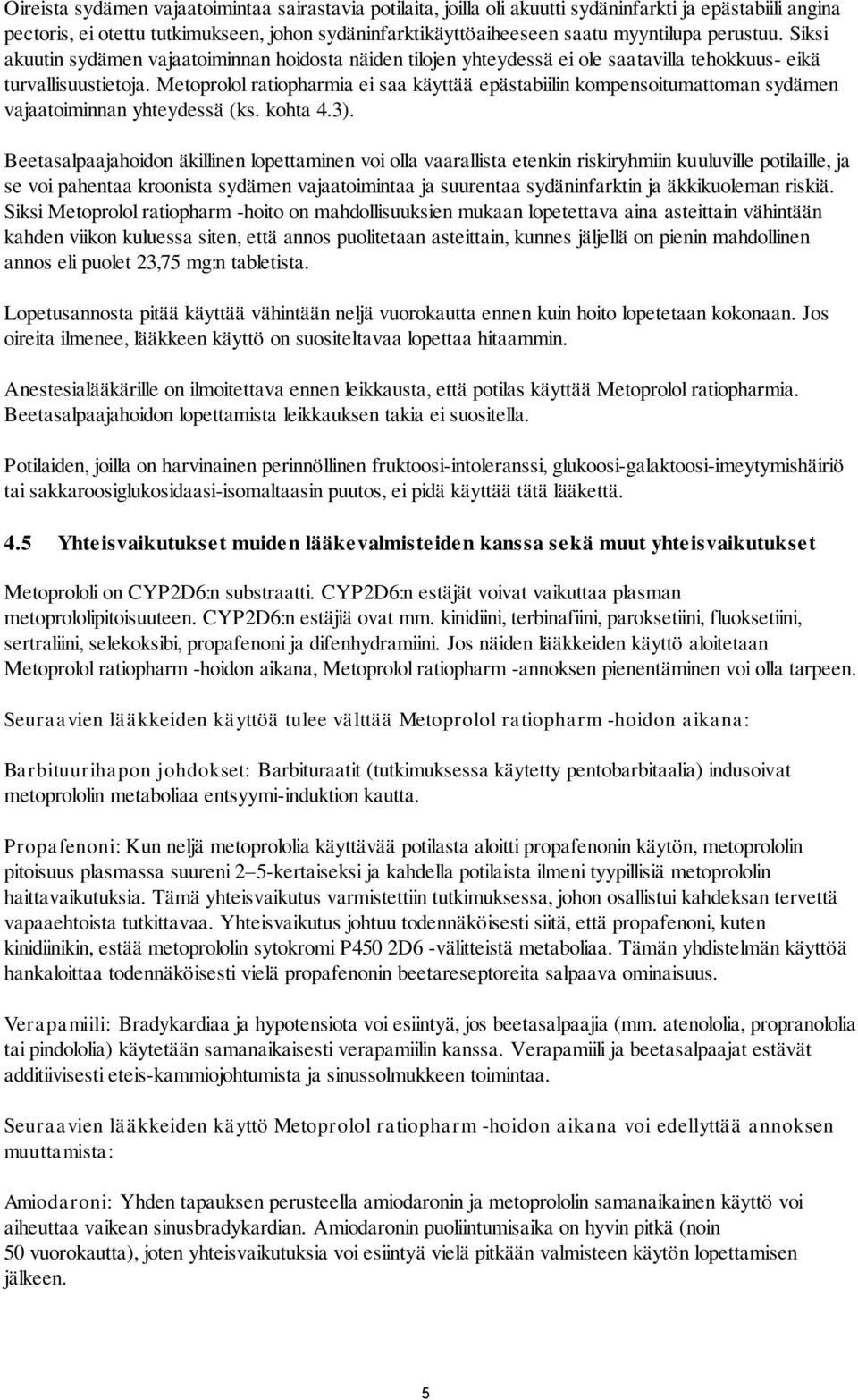 Metoprolol ratiopharmia ei saa käyttää epästabiilin kompensoitumattoman sydämen vajaatoiminnan yhteydessä (ks. kohta 4.3).