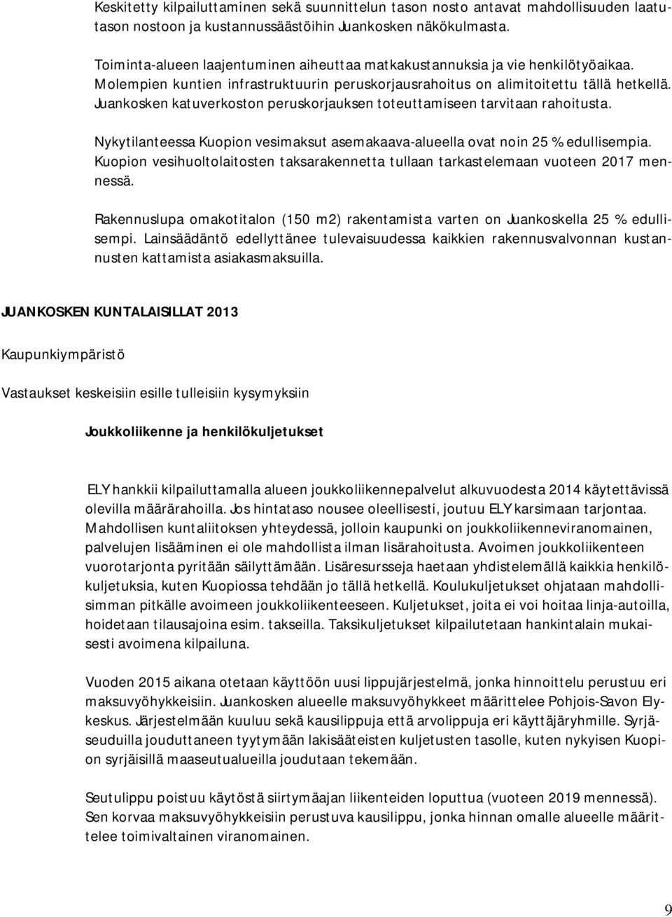 Juankosken katuverkoston peruskorjauksen toteuttamiseen tarvitaan rahoitusta. Nykytilanteessa Kuopion vesimaksut asemakaava-alueella ovat noin 25 % edullisempia.