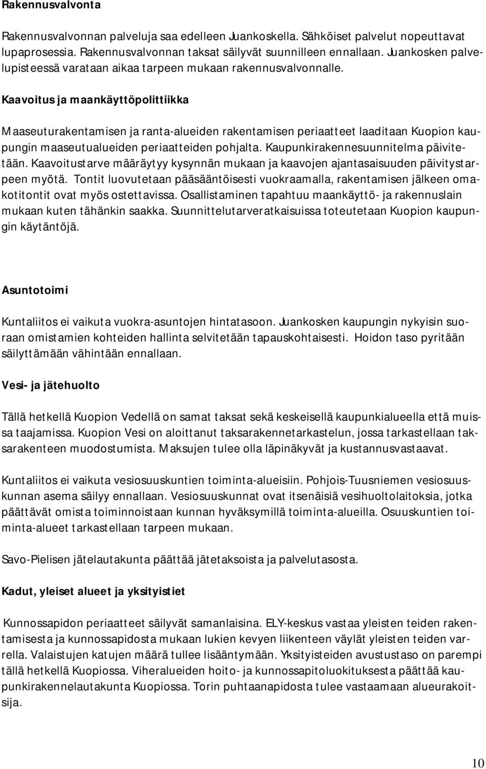 Kaavoitus ja maankäyttöpolittiikka Maaseuturakentamisen ja ranta-alueiden rakentamisen periaatteet laaditaan Kuopion kaupungin maaseutualueiden periaatteiden pohjalta.