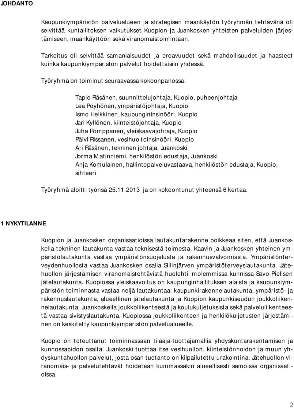 Työryhmä on toiminut seuraavassa kokoonpanossa: Tapio Räsänen, suunnittelujohtaja, Kuopio, puheenjohtaja Lea Pöyhönen, ympäristöjohtaja, Kuopio Ismo Heikkinen, kaupungininsinööri, Kuopio Jari