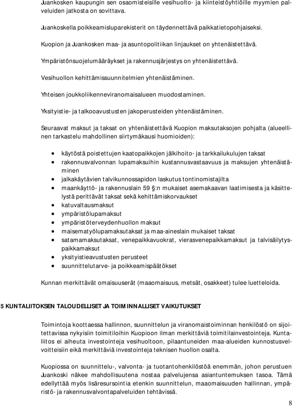 Yhteisen joukkoliikenneviranomaisalueen muodostaminen. Yksityistie- ja talkooavustusten jakoperusteiden yhtenäistäminen.