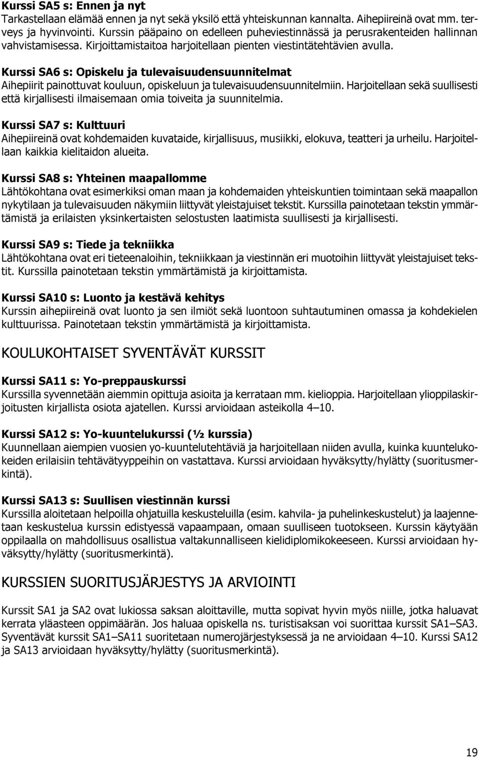 Kurssi SA6 s: Opiskelu ja tulevaisuudensuunnitelmat Aihepiirit painottuvat kouluun, opiskeluun ja tulevaisuudensuunnitelmiin.