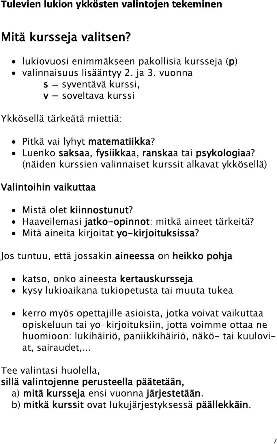 (näiden kurssien valinnaiset kurssit alkavat ykkösellä) Valintoihin vaikuttaa Mistä olet kiinnostunut? Haaveilemasi jatko-opinnot: mitkä aineet tärkeitä? Mitä aineita kirjoitat yo-kirjoituksissa?