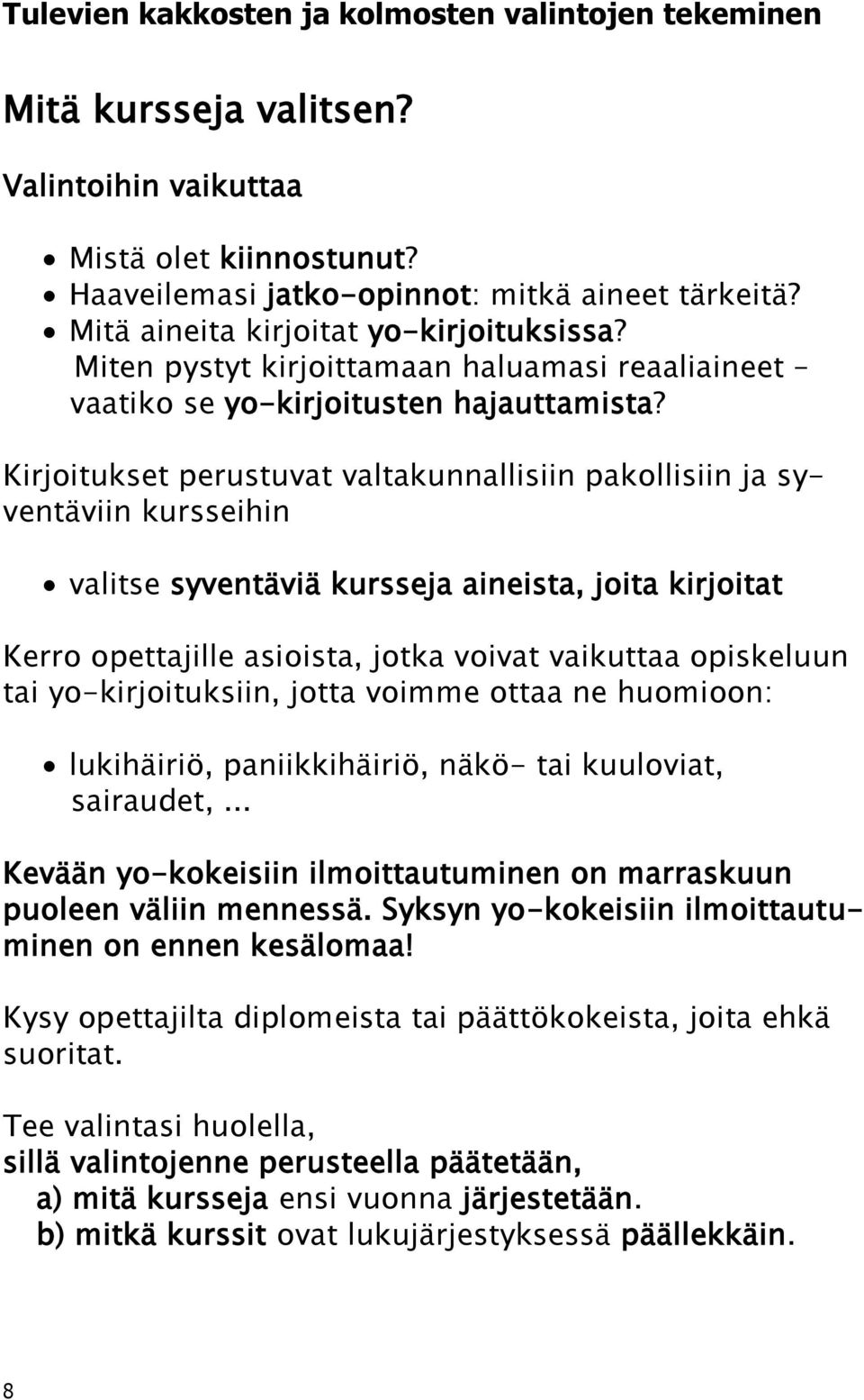 Kirjoitukset perustuvat valtakunnallisiin pakollisiin ja syventäviin kursseihin valitse syventäviä kursseja aineista, joita kirjoitat Kerro opettajille asioista, jotka voivat vaikuttaa opiskeluun tai