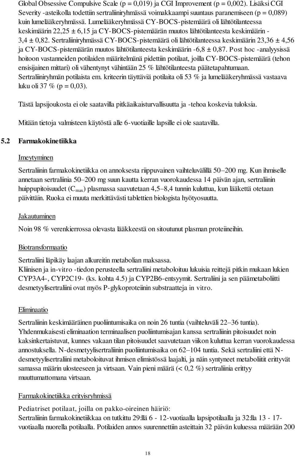 Lumelääkeryhmässä CY-BOCS-pistemäärä oli lähtötilanteessa keskimäärin 22,25 ± 6,15 ja CY-BOCS-pistemäärän muutos lähtötilanteesta keskimäärin - 3,4 ± 0,82.