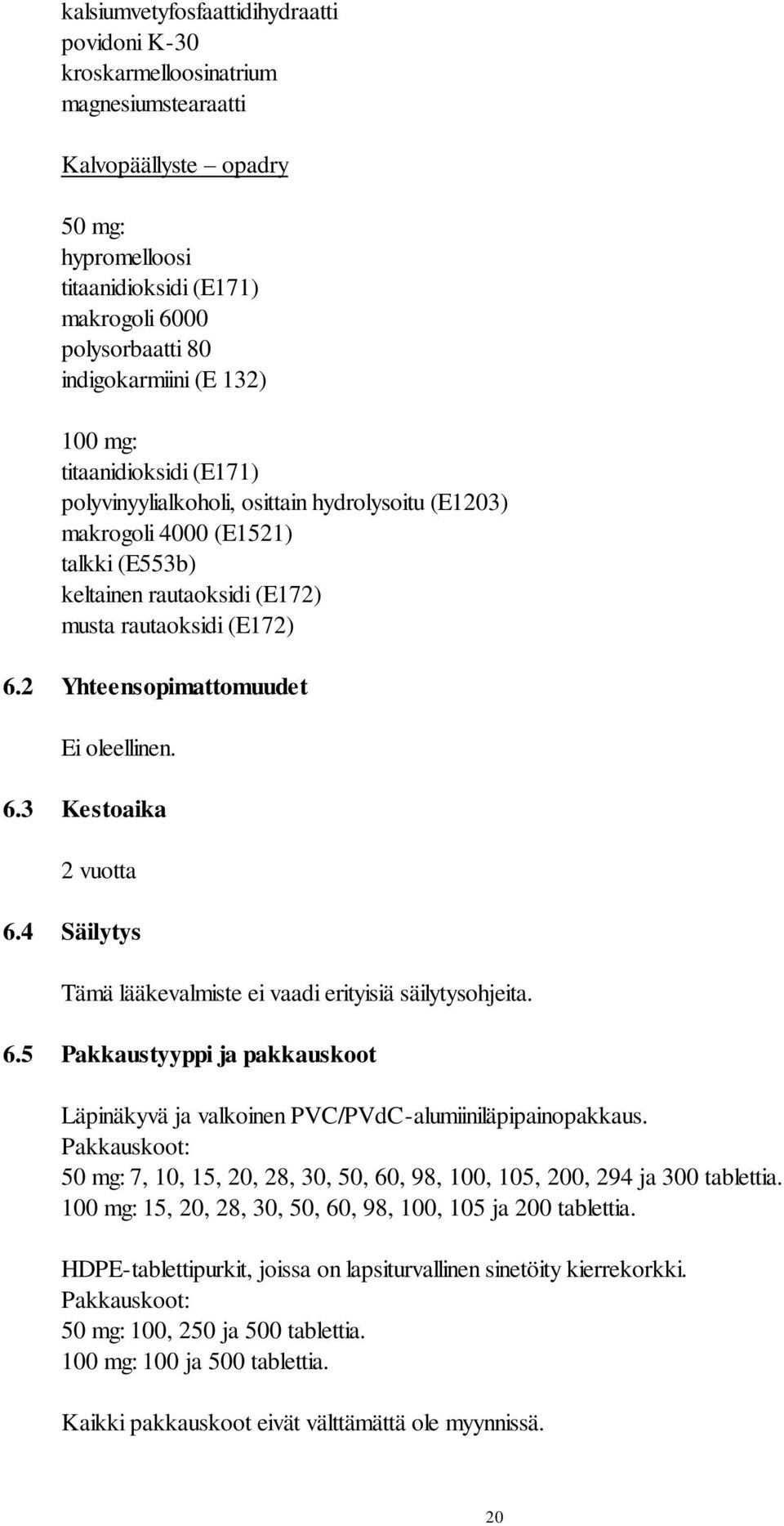 2 Yhteensopimattomuudet Ei oleellinen. 6.3 Kestoaika 2 vuotta 6.4 Säilytys Tämä lääkevalmiste ei vaadi erityisiä säilytysohjeita. 6.5 Pakkaustyyppi ja pakkauskoot Läpinäkyvä ja valkoinen PVC/PVdC-alumiiniläpipainopakkaus.