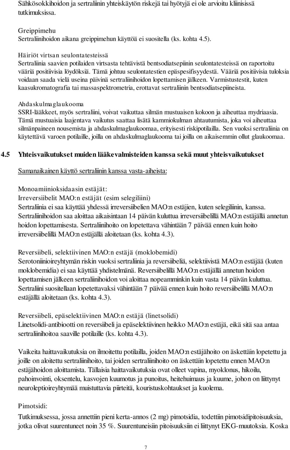 Tämä johtuu seulontatestien epäspesifisyydestä. Vääriä positiivisia tuloksia voidaan saada vielä useina päivinä sertraliinihoidon lopettamisen jälkeen.