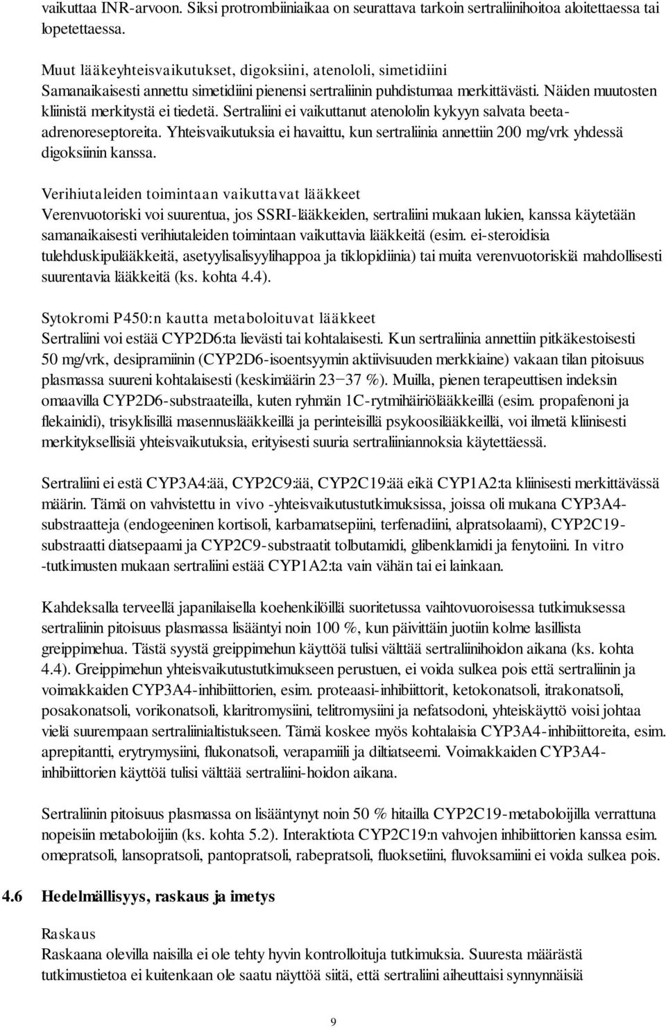 Sertraliini ei vaikuttanut atenololin kykyyn salvata beetaadrenoreseptoreita. Yhteisvaikutuksia ei havaittu, kun sertraliinia annettiin 200 mg/vrk yhdessä digoksiinin kanssa.