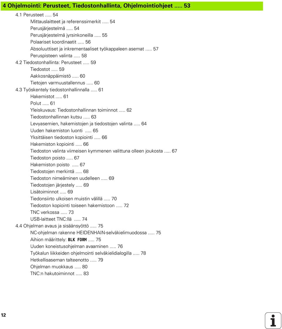 .. 60 Tietojen varmuustallennus... 60 4.3 Työskentely tiedostonhallinnalla... 61 Hakemistot... 61 Polut... 61 Yleiskuvaus: Tiedostonhallinnan toiminnot... 62 Tiedostonhallinnan kutsu.