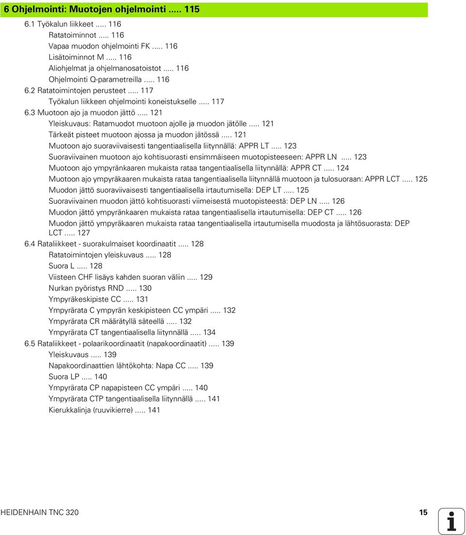 .. 121 Yleiskuvaus: Ratamuodot muotoon ajolle ja muodon jätölle... 121 Tärkeät pisteet muotoon ajossa ja muodon jätössä... 121 Muotoon ajo suoraviivaisesti tangentiaalisella liitynnällä: APPR LT.