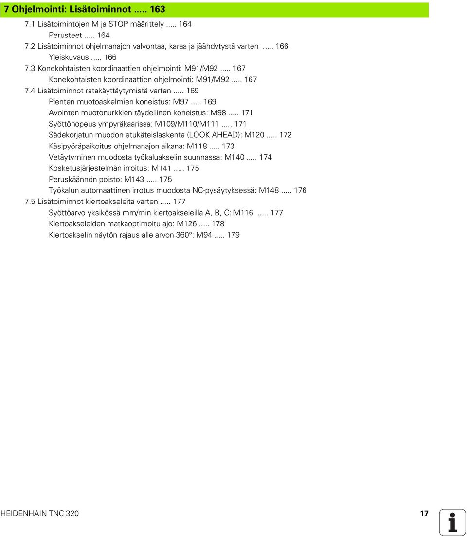 .. 169 Pienten muotoaskelmien koneistus: M97... 169 Avointen muotonurkkien täydellinen koneistus: M98... 171 Syöttönopeus ympyräkaarissa: M109/M110/M111.