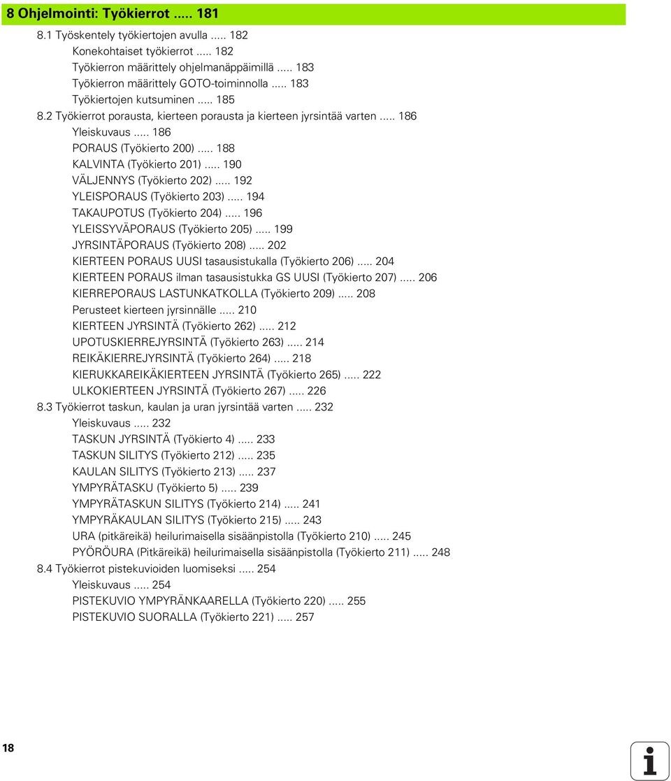 .. 190 VÄLJENNYS (Työkierto 202)... 192 YLEISPORAUS (Työkierto 203)... 194 TAKAUPOTUS (Työkierto 204)... 196 YLEISSYVÄPORAUS (Työkierto 205)... 199 JYRSINTÄPORAUS (Työkierto 208).