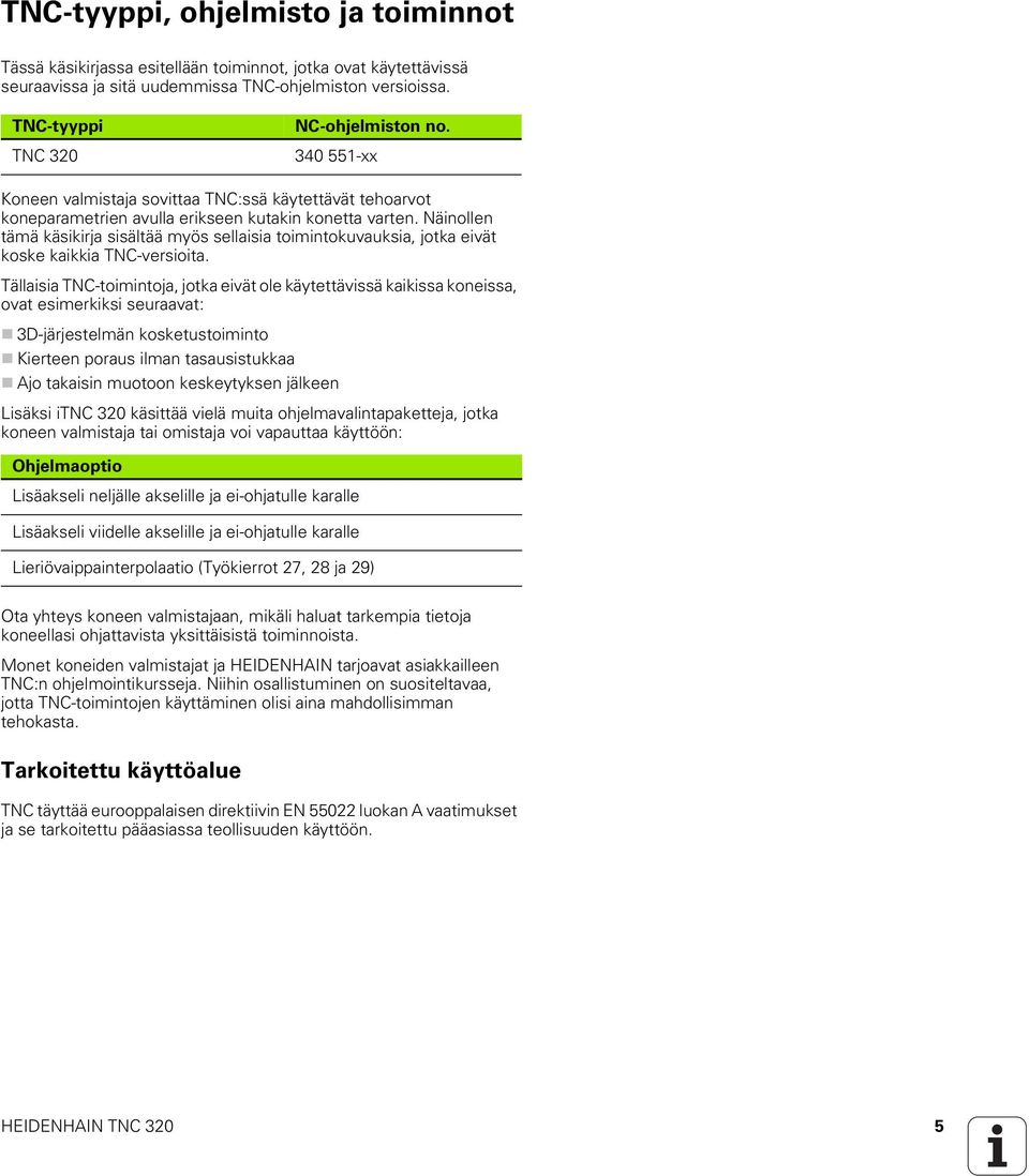 Näinollen tämä käsikirja sisältää myös sellaisia toimintokuvauksia, jotka eivät koske kaikkia TNC-versioita.