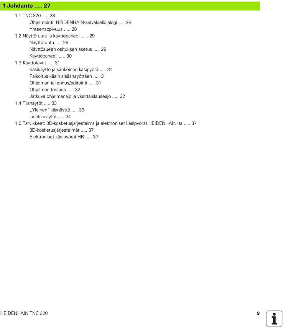 .. 31 Ohjelman tallennus/editointi... 31 Ohjelman testaus... 32 Jatkuva ohjelmanajo ja yksittäislauseajo... 32 1.4 Tilanäytöt... 33 Yleinen tilanäyttö.