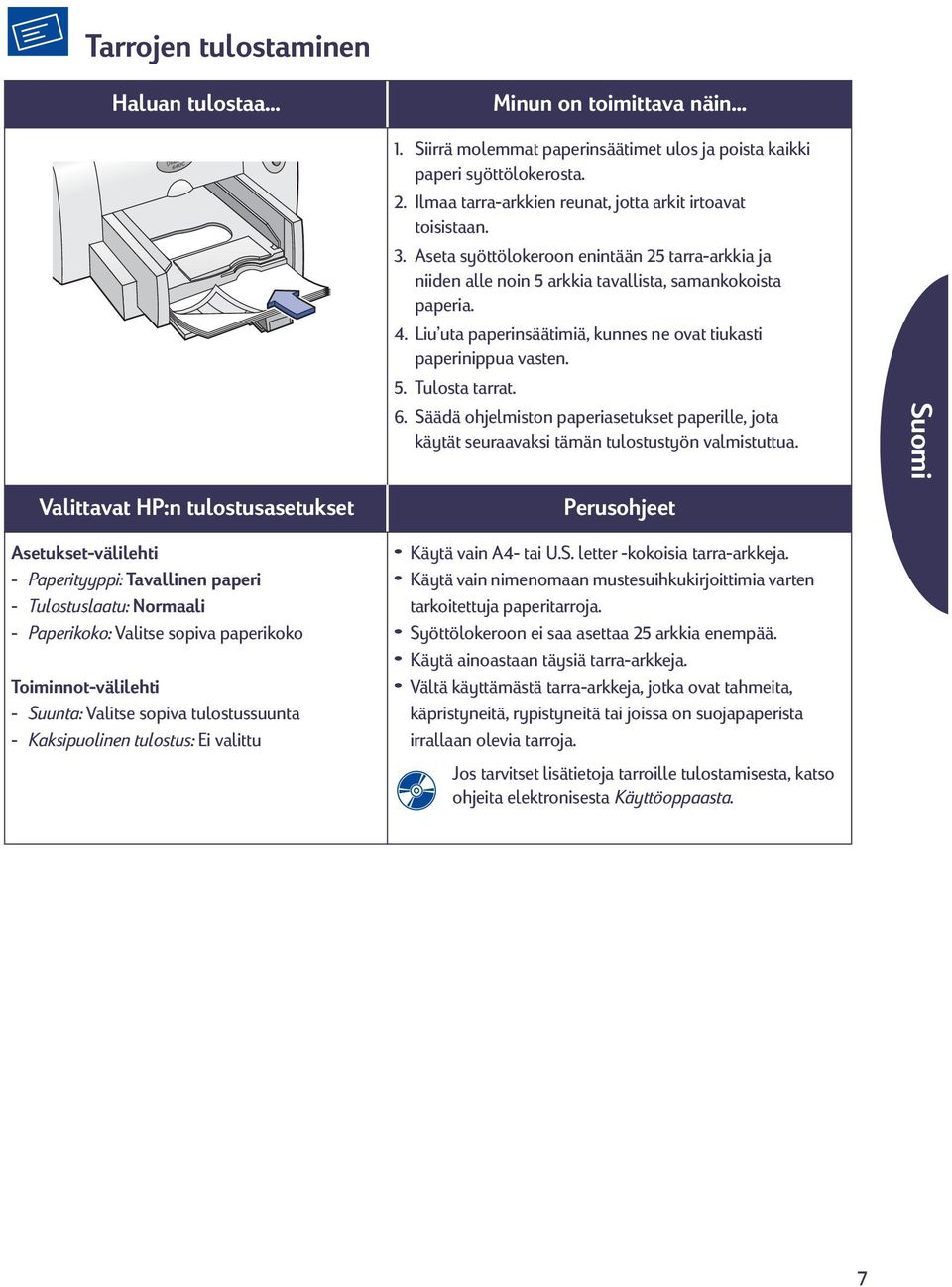 Liu uta paperinsäätimiä, kunnes ne ovat tiukasti paperinippua vasten. 5. Tulosta tarrat. 6. Säädä ohjelmiston paperiasetukset paperille, jota käytät seuraavaksi tämän tulostustyön valmistuttua.